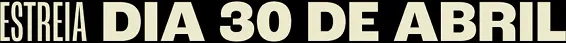 Estreia Dia 30 de Abril Somente Nos Cinemas